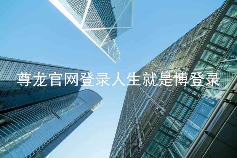 尊龙官网登录人生就是博登录