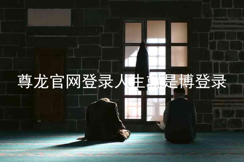 尊龙官网登录人生就是博登录